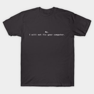 No I will not fix your computer T-Shirt